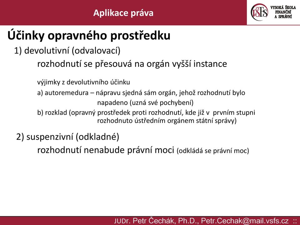 (uzná své pochybení) b) rozklad (opravný prostředek proti rozhodnutí, kde již v prvním stupni rozhodnuto