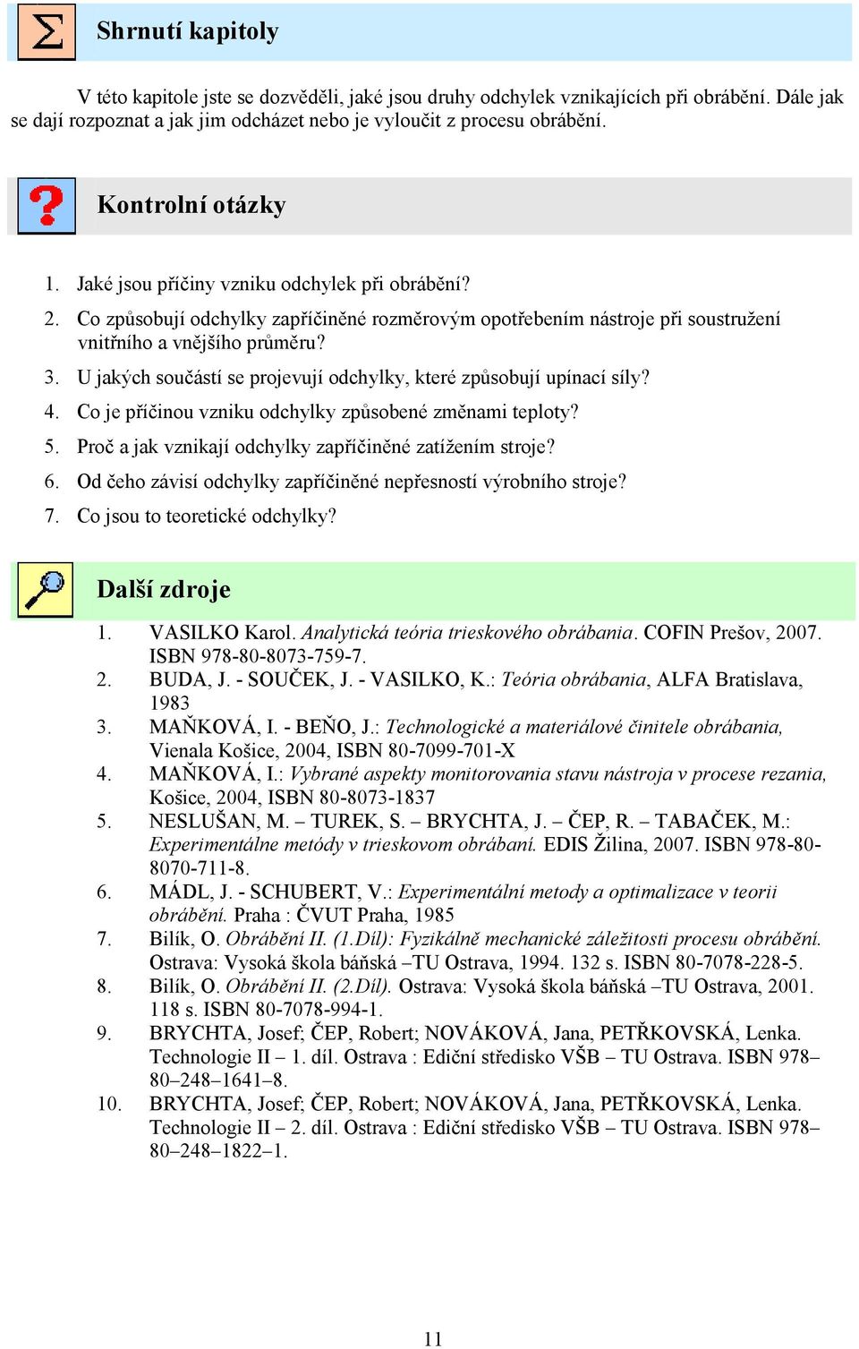 U jakých součástí se rojevují odchylky, které zůsobují uínací síly? 4. Co je říčinou vzniku odchylky zůsobené změnami teloty? 5. Proč a jak vznikají odchylky zaříčiněné zatíţením stroje? 6.