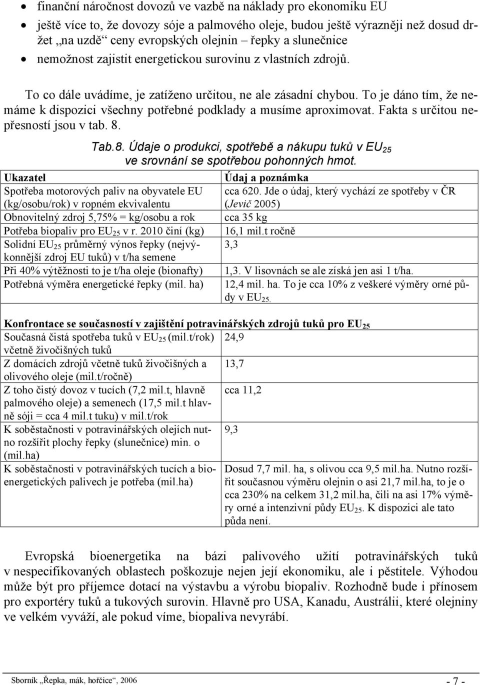 To je dáno tím, že nemáme k dispozici všechny potřebné podklady a musíme aproximovat. Fakta s určitou nepřesností jsou v tab. 8.