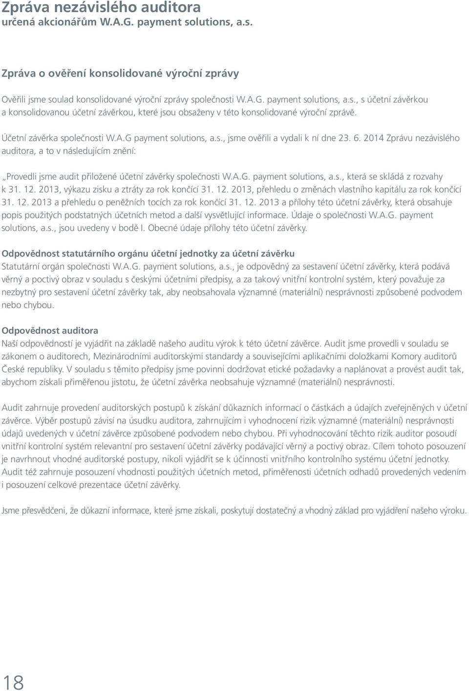 2014 Zprávu nezávislého auditora, a to v následujícím znění: Provedli jsme audit přiložené účetní závěrky společnosti W.A.G. payment solutions, a.s., která se skládá z rozvahy k 31. 12.