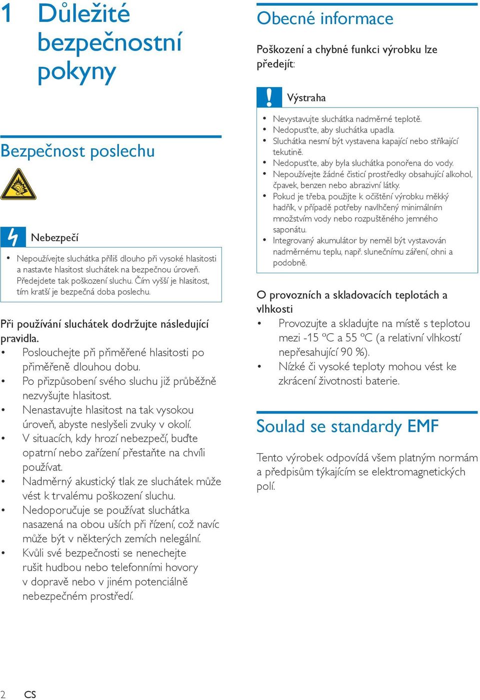 Poslouchejte při přiměřené hlasitosti po přiměřeně dlouhou dobu. Po přizpůsobení svého sluchu již průběžně nezvyšujte hlasitost.