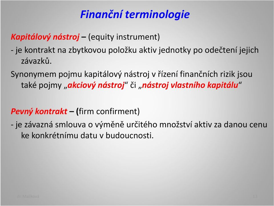 Synonymem pojmu kapitálový nástroj v řízení finančních rizik jsou také pojmy akciový nástroj či nástroj