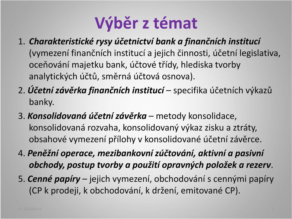 analytických účtů, směrná účtová osnova). 2. Účetní závěrka finančních institucí specifika účetních výkazů banky. 3.