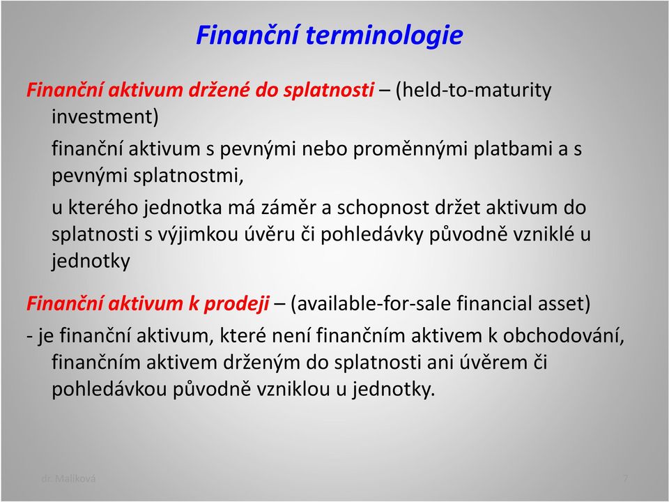 původně vzniklé u jednotky Finanční aktivum k prodeji (available-for-sale financial asset) - je finanční aktivum, které není