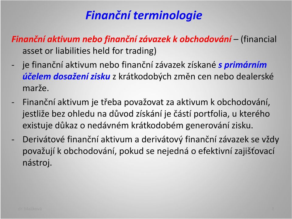 - Finanční aktivum je třeba považovat za aktivum k obchodování, jestliže bez ohledu na důvod získání je částí portfolia, u kterého existuje důkaz o