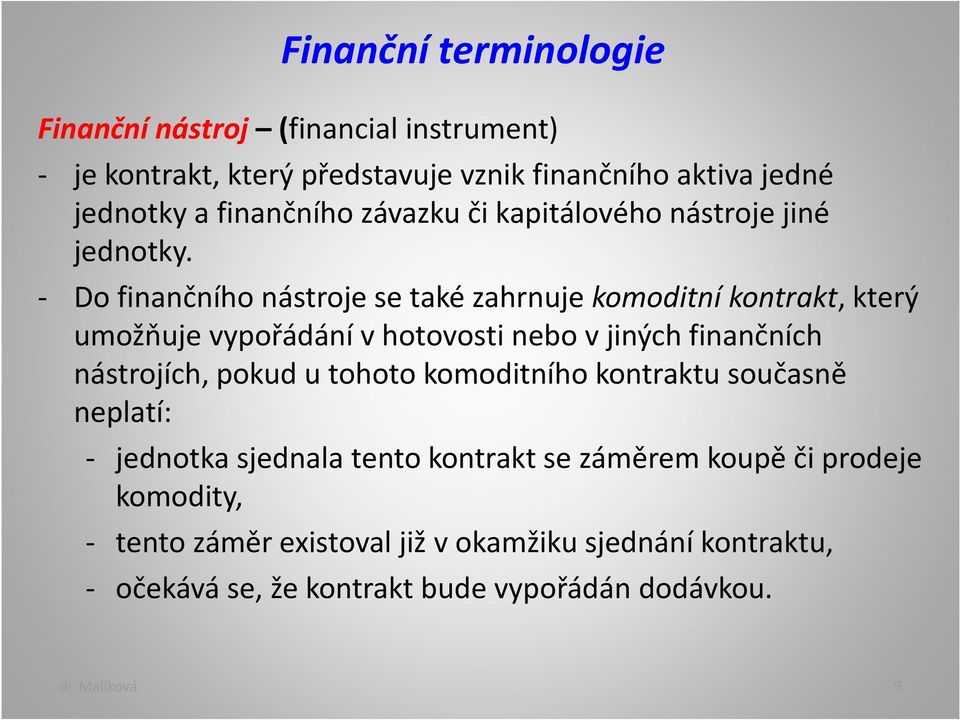 - Do finančního nástroje se také zahrnuje komoditní kontrakt, který umožňuje vypořádání v hotovosti nebo v jiných finančních nástrojích, pokud u