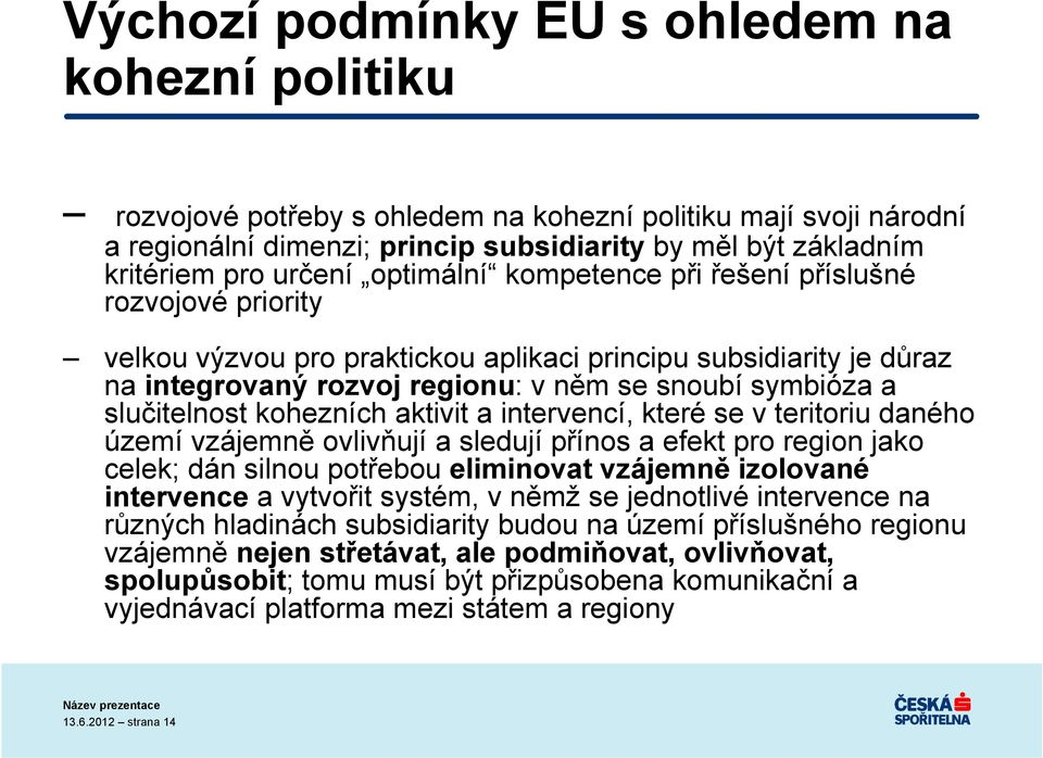 slučitelnost kohezních aktivit a intervencí, které se v teritoriu daného území vzájemně ovlivňují a sledují přínos a efekt pro region jako celek; dán silnou potřebou eliminovat vzájemně izolované