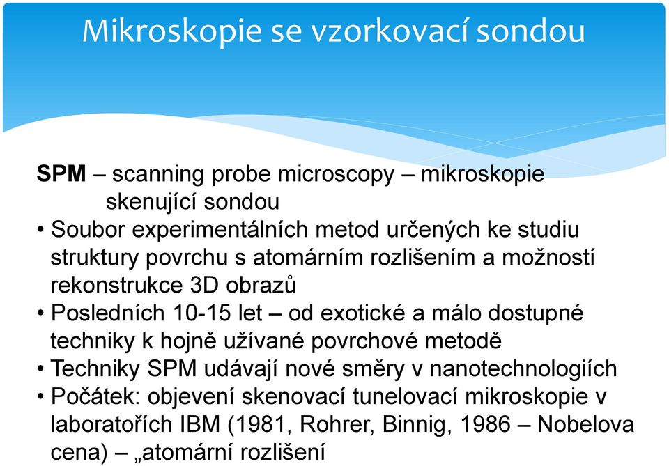 exotické a málo dostupné techniky k hojně užívané povrchové metodě Techniky SPM udávají nové směry v nanotechnologiích