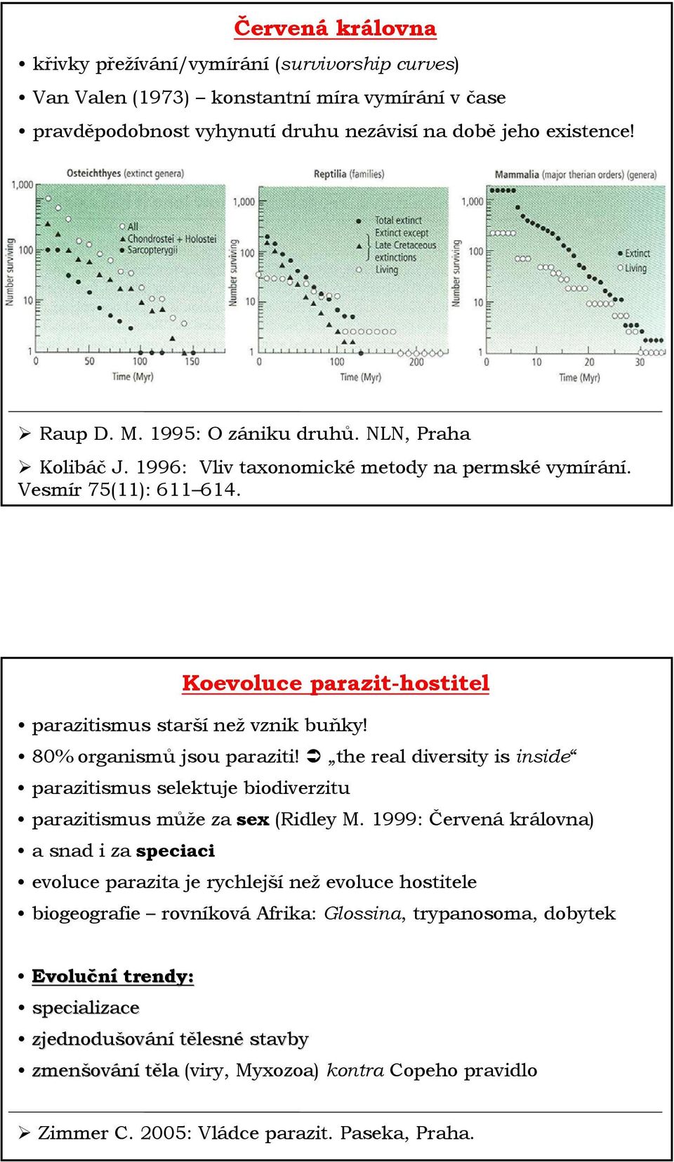 80% organismů jsou paraziti! the real diversity is inside parazitismus selektuje biodiverzitu parazitismus může za sex (Ridley M.