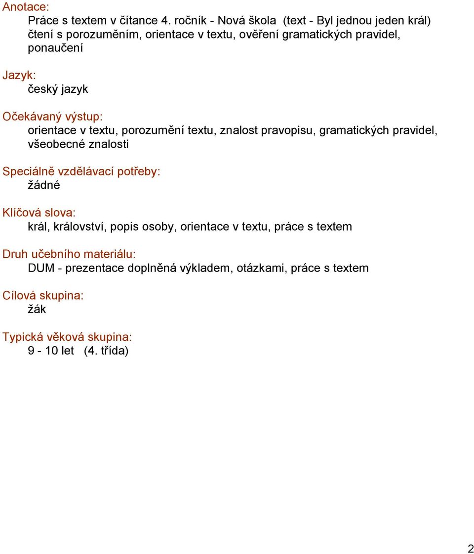 jazyk Očekávaný výstup: orientace v textu, porozumění textu, znalost pravopisu, gramatických pravidel, všeobecné znalosti Speciálně