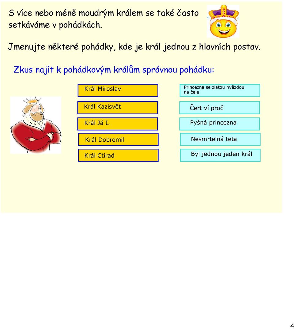 Zkus najít k pohádkovým králům správnou pohádku: Král Miroslav Král Kazisvět Král Já I.