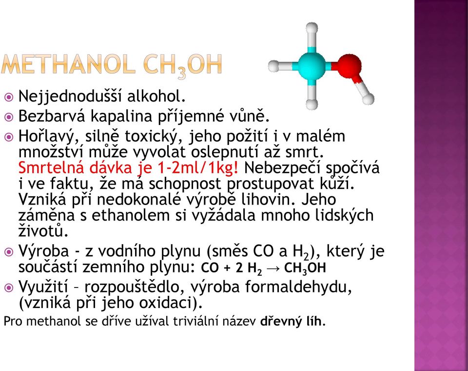 Nebezpečí spočívá i ve faktu, že má schopnost prostupovat kůží. Vzniká při nedokonalé výrobě lihovin.