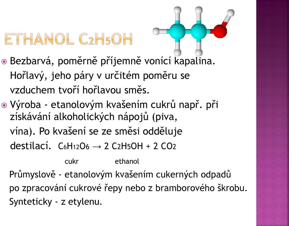 Výroba - etanolovým kvašením cukrů např. při získávání alkoholických nápojů (piva, vína).