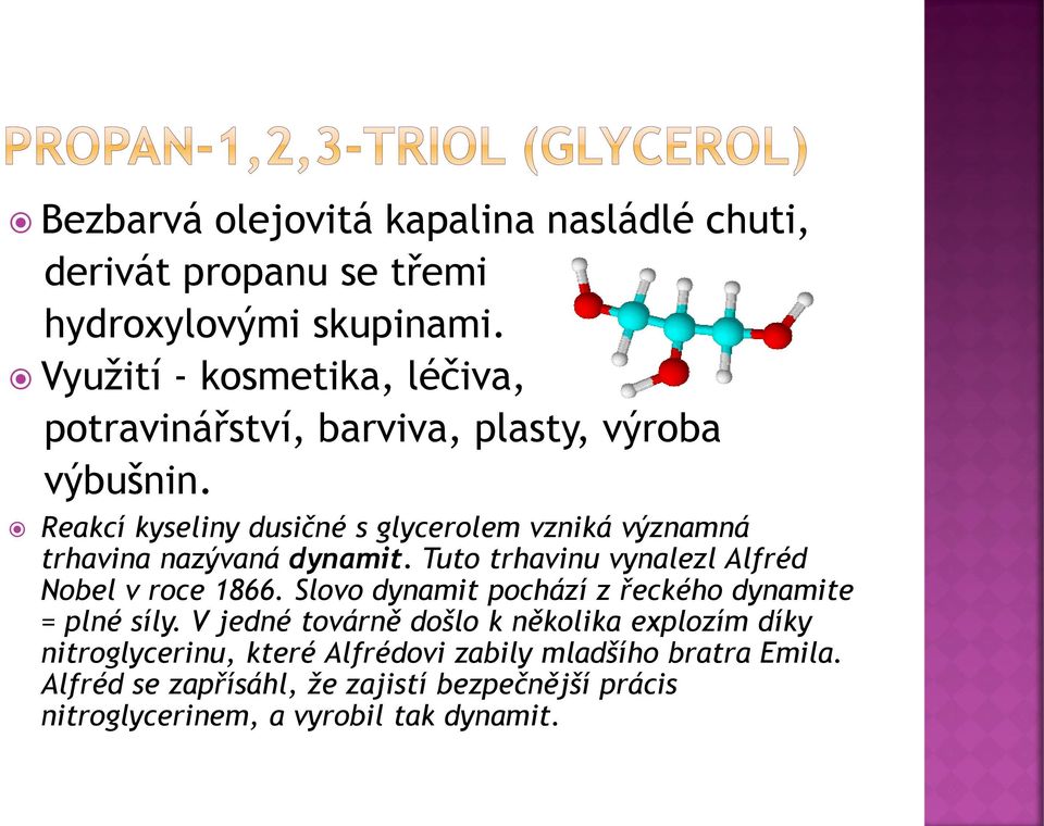 Reakcí kyseliny dusičné s glycerolem vzniká významná trhavina nazývaná dynamit. Tuto trhavinu vynalezl Alfréd Nobel v roce 1866.