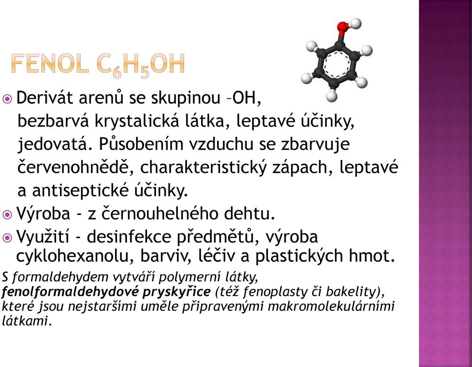 Výroba - z černouhelného dehtu. Využití - desinfekce předmětů, výroba cyklohexanolu, barviv, léčiv a plastických hmot.