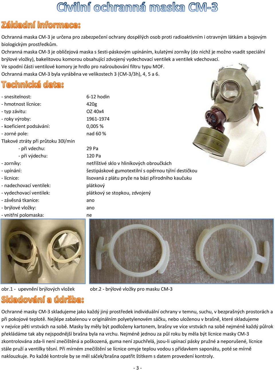 ventilek vdechovací. Ve spodní části ventilové komory je hrdlo pro našroubování filtru typu MOF. Ochranná maska CM-3 byla vyráběna ve velikostech 3 (CM-3/3h), 4, 5 a 6.