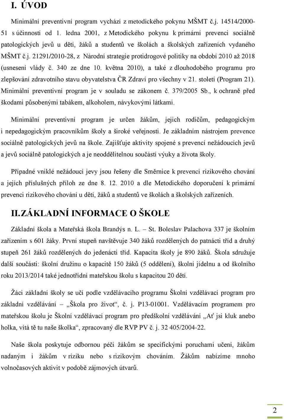 340 ze dne 10. května 2010), a také z dlouhodobého programu pro zlepšování zdravotního stavu obyvatelstva ČR Zdraví pro všechny v 21. století (Program 21).