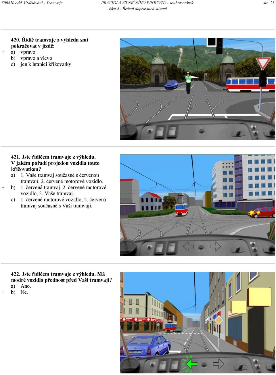 V jakém pořadí projedou vozidla touto křižovatkou? a) 1. Vaše tramvaj současně s červenou tramvají, 2. červené motorové vozidlo. + b) 1.