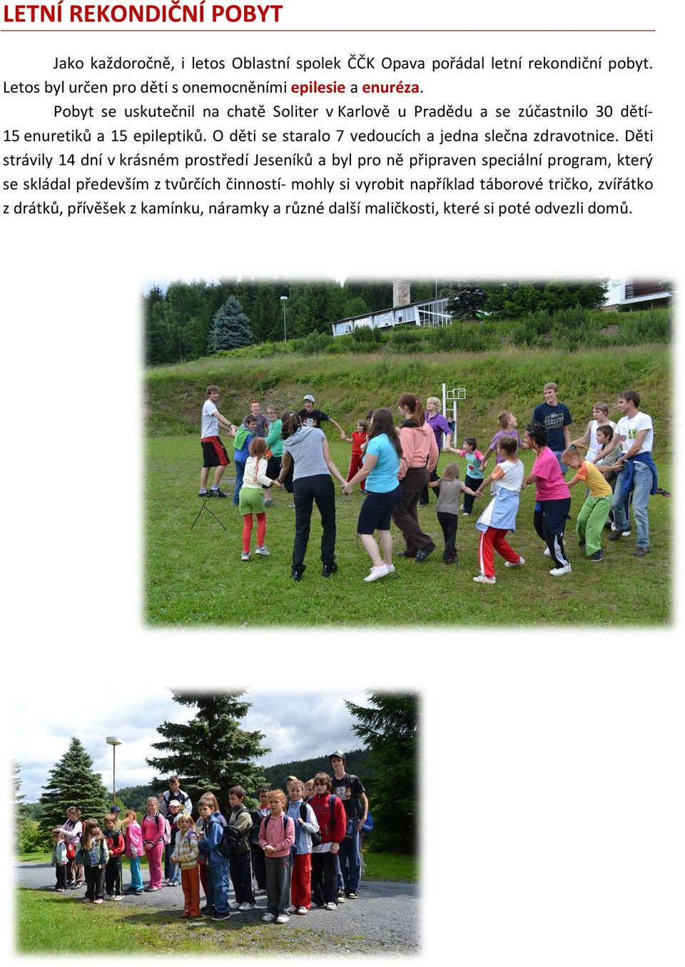 Pobyt se uskutečnil na chatě Soliter v Karlově u Pradědu a se zúčastnilo 30 dětí- 15 enuretiků a 15 epileptiků.