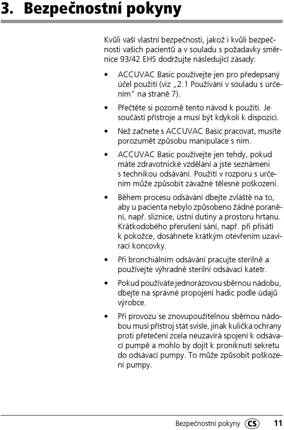 Než začnete s ACCUVAC Basic pracovat, musíte porozumět způsobu manipulace s ním. ACCUVAC Basic používejte jen tehdy, pokud máte zdravotnické vzdělání a jste seznámeni s technikou odsávání.