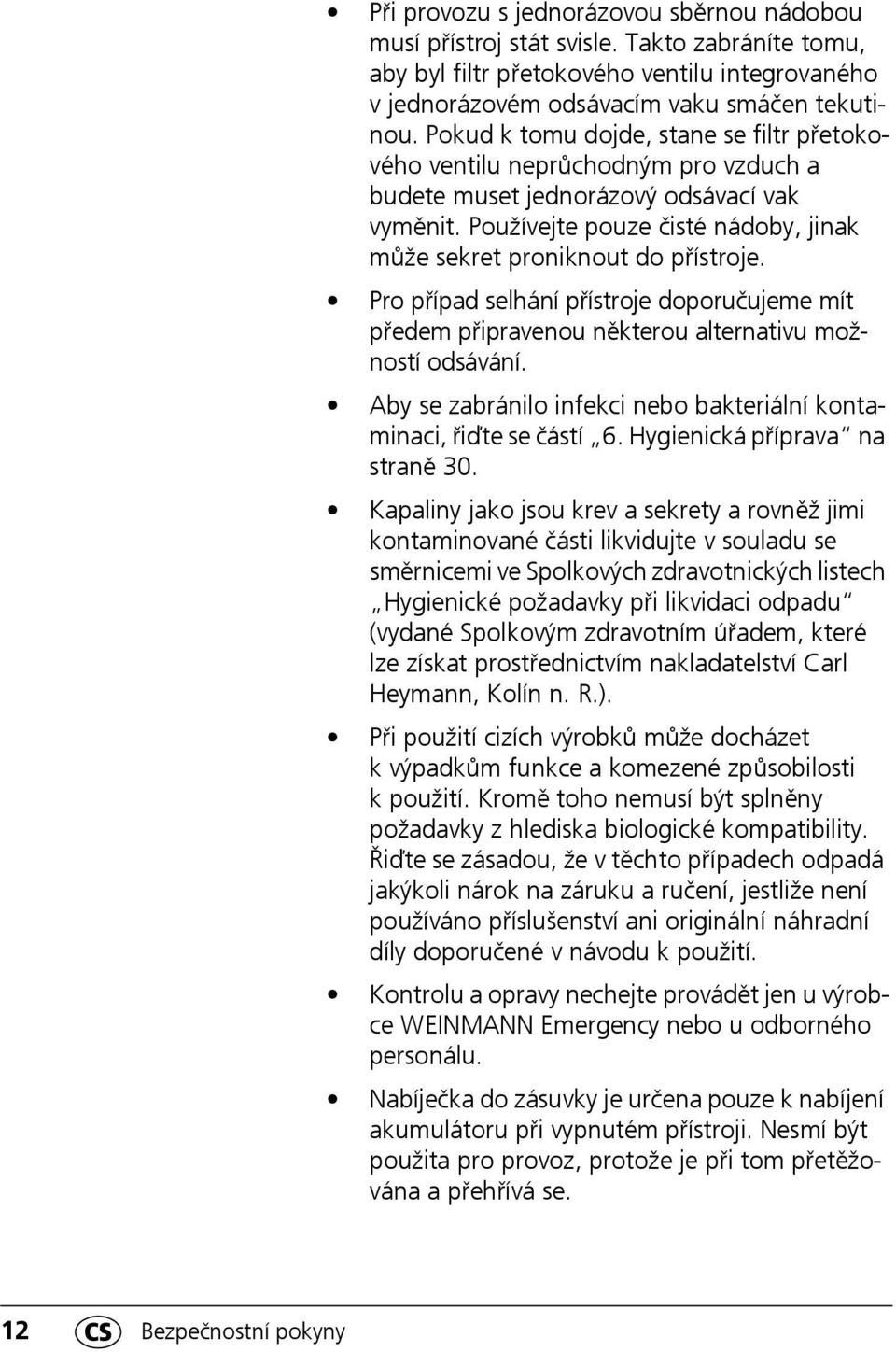 Používejte pouze čisté nádoby, jinak může sekret proniknout do přístroje. Pro případ selhání přístroje doporučujeme mít předem připravenou některou alternativu možností odsávání.