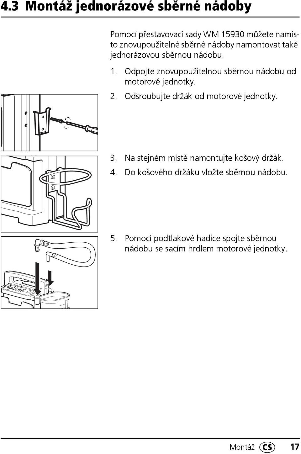 Odpojte znovupoužitelnou sběrnou nádobu od motorové jednotky. 2. Odšroubujte držák od motorové jednotky. 3.