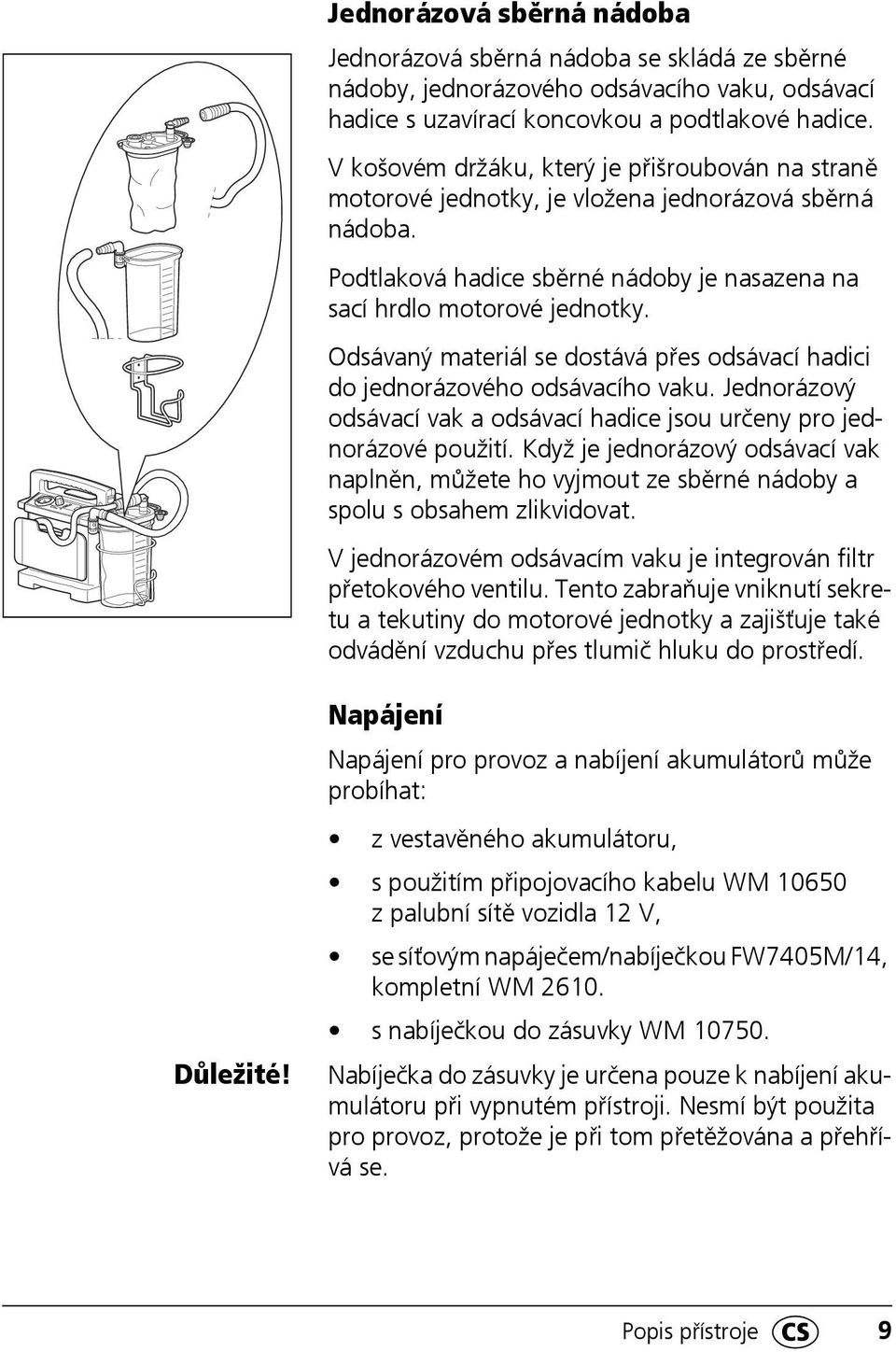 Odsávaný materiál se dostává přes odsávací hadici do jednorázového odsávacího vaku. Jednorázový odsávací vak a odsávací hadice jsou určeny pro jednorázové použití.