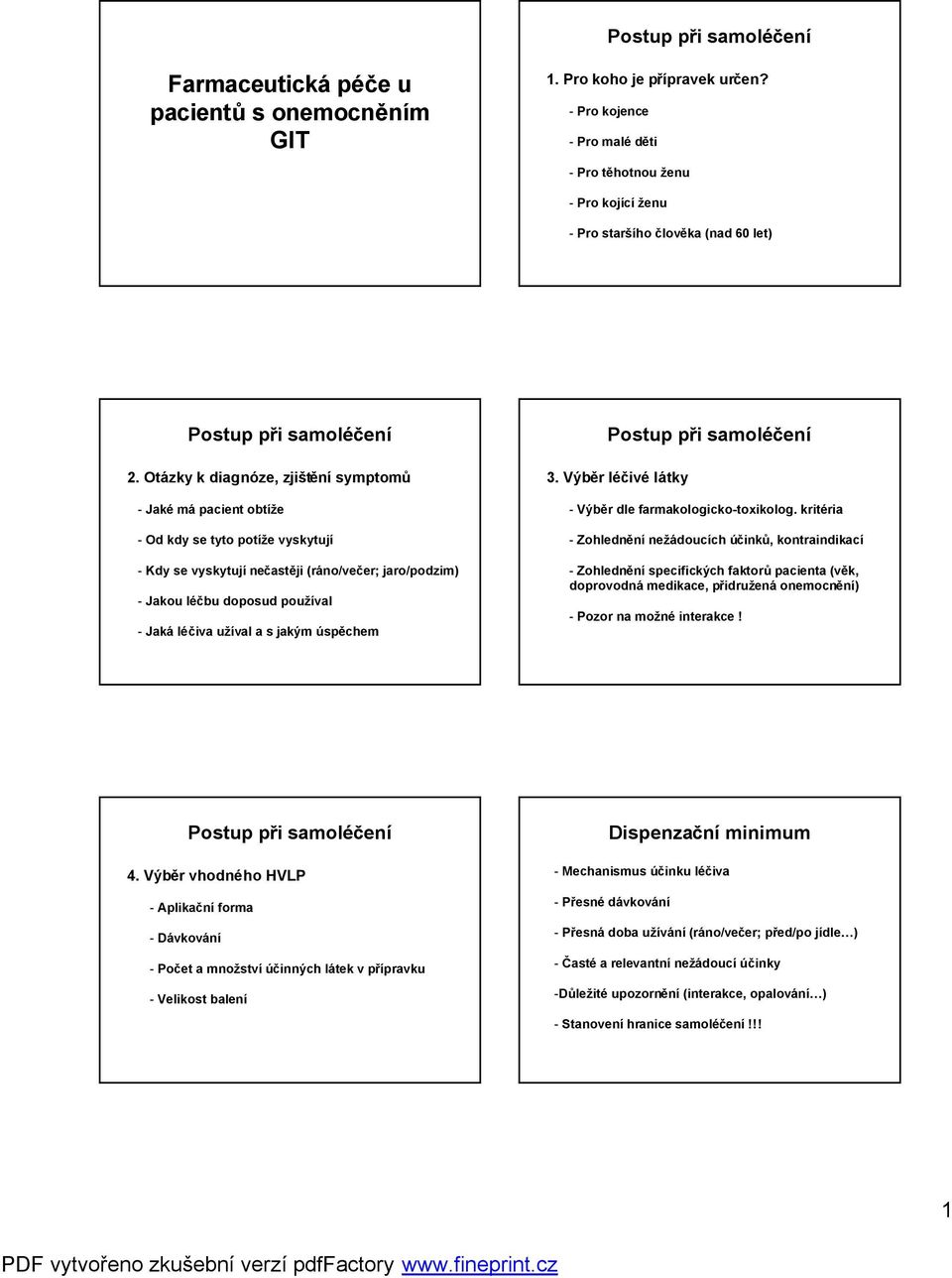 Otázky k diagnóze, zjištění symptomů - Jaké má pacient obtíže - Od kdy se tyto potíže vyskytují - Kdy se vyskytujínečastěji (ráno/večer; jaro/podzim) - Jakou léčbu doposud používal - Jaká léčiva
