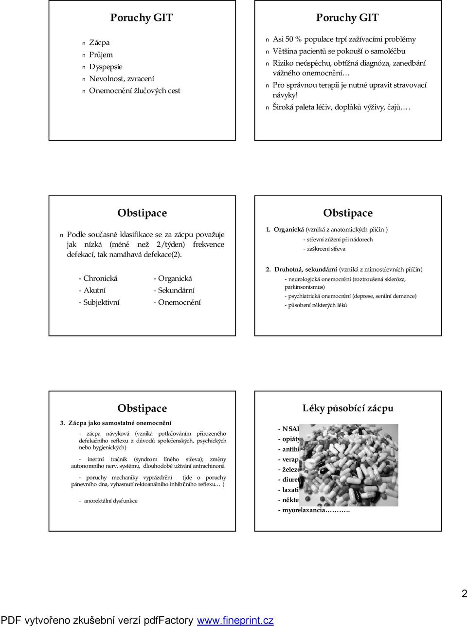 Podle současné klasifikace se za zácpu považuje jak nízká (méně než 2/týden) frekvence defekací, tak namáhavá defekace(2). 1.