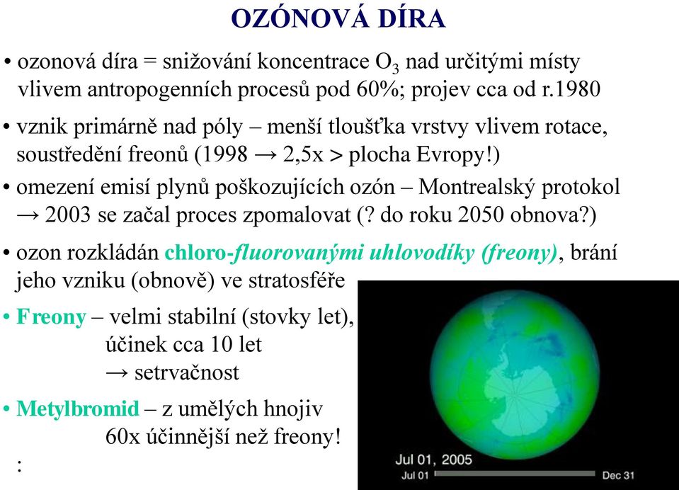 ) omezení emisí plynů poškozujících ozón Montrealský protokol 2003 se začal proces zpomalovat (? do roku 2050 obnova?