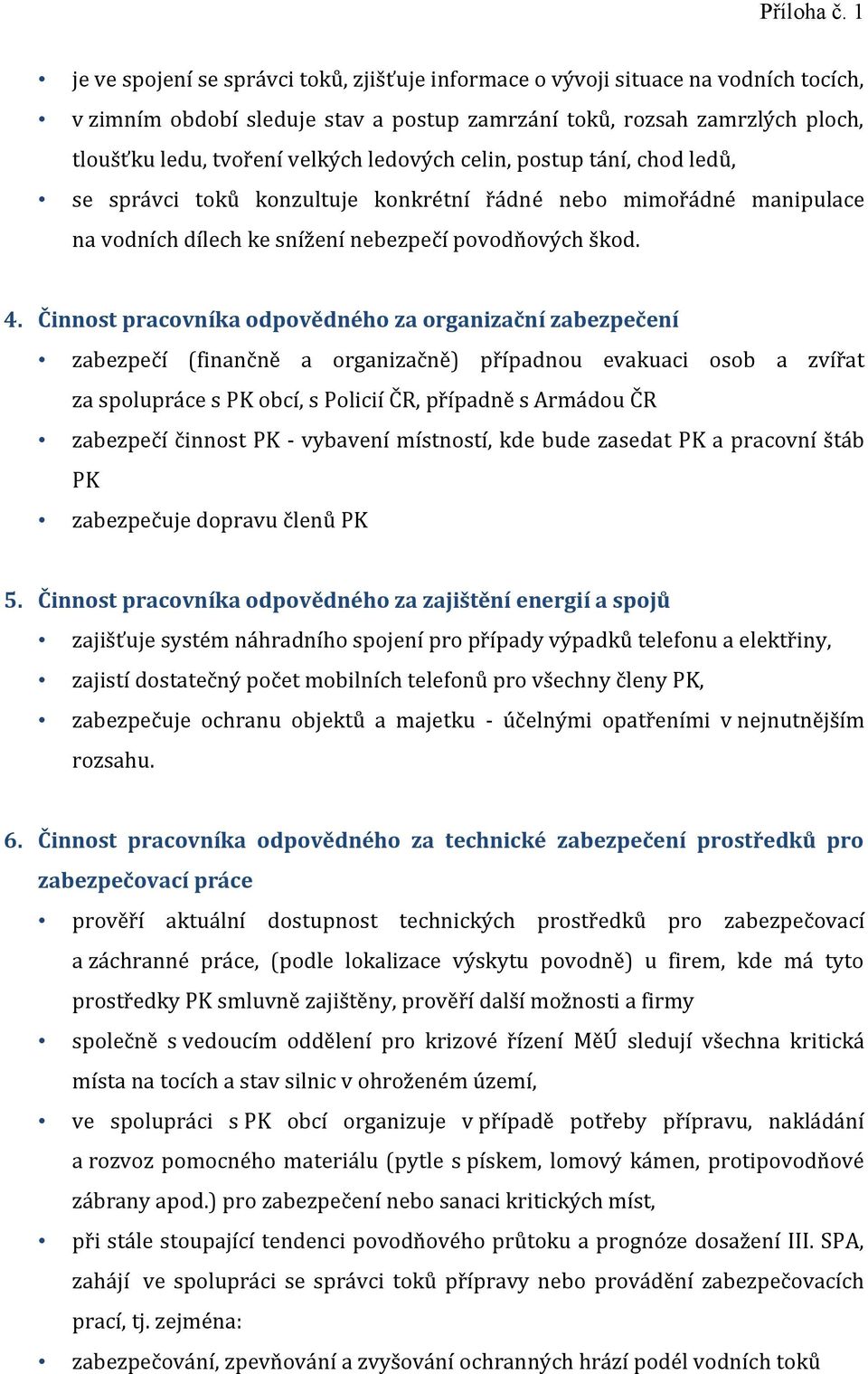 Činnost pracovníka odpovědného za organizační zabezpečení zabezpečí (finančně a organizačně) případnou evakuaci osob a zvířat za spolupráce s PK obcí, s Policií ČR, případně s Armádou ČR zabezpečí