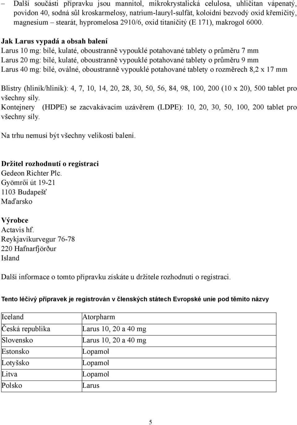 Jak Larus vypadá a obsah balení Larus 10 mg: bílé, kulaté, oboustranně vypouklé potahované tablety o průměru 7 mm Larus 20 mg: bílé, kulaté, oboustranně vypouklé potahované tablety o průměru 9 mm