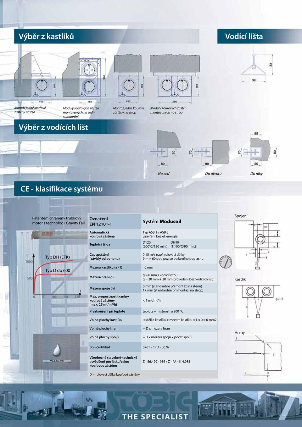 zástěna Typ ASB / ASB 3 uzavření bez el. energie Teplotní třída D20 (600 C/20 min.) DH90 (.00 C/90 min.) Typ DH (ETK) Čas spuštění (závislý od pohonu) 0,5 m/s např.