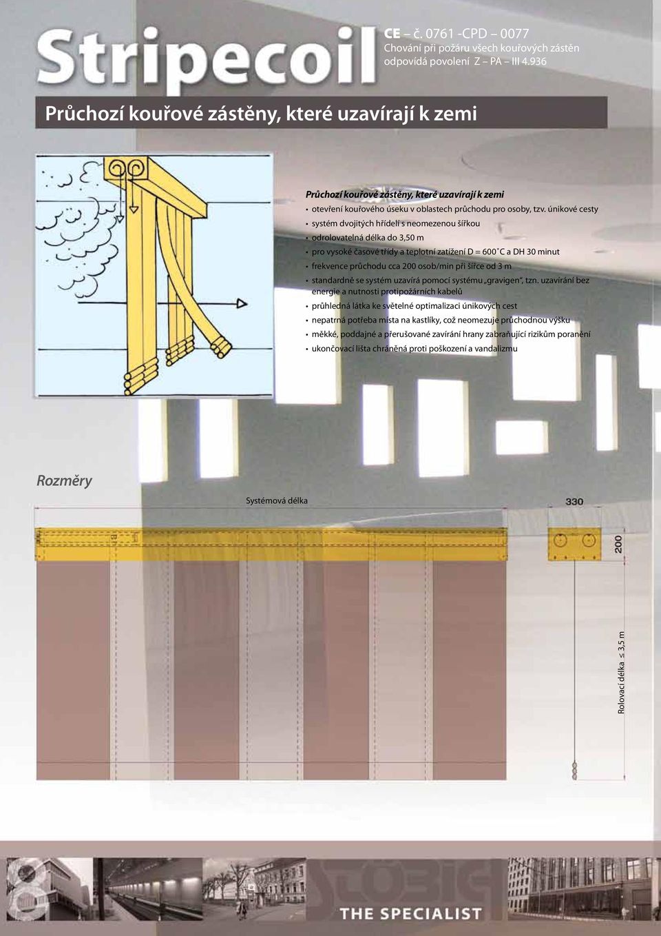 únikové cesty systém dvojitých hřídelí s neomezenou šířkou odrolovatelná délka do 3,50 m pro vysoké časové třídy a teplotní zatížení D = 600 C a DH 30 minut frekvence průchodu cca 200 osob/min při
