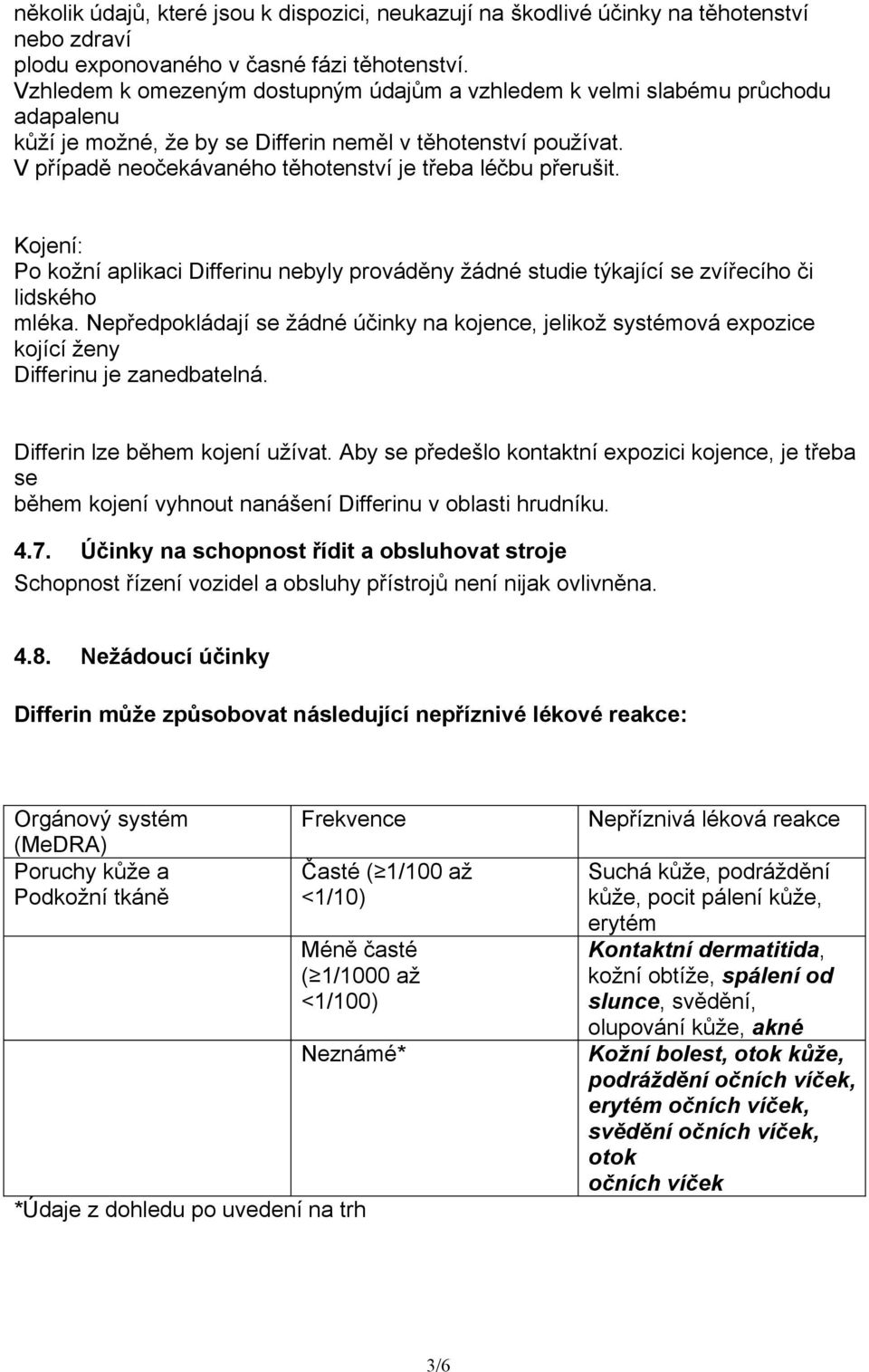 V případě neočekávaného těhotenství je třeba léčbu přerušit. Kojení: Po kožní aplikaci Differinu nebyly prováděny žádné studie týkající se zvířecího či lidského mléka.