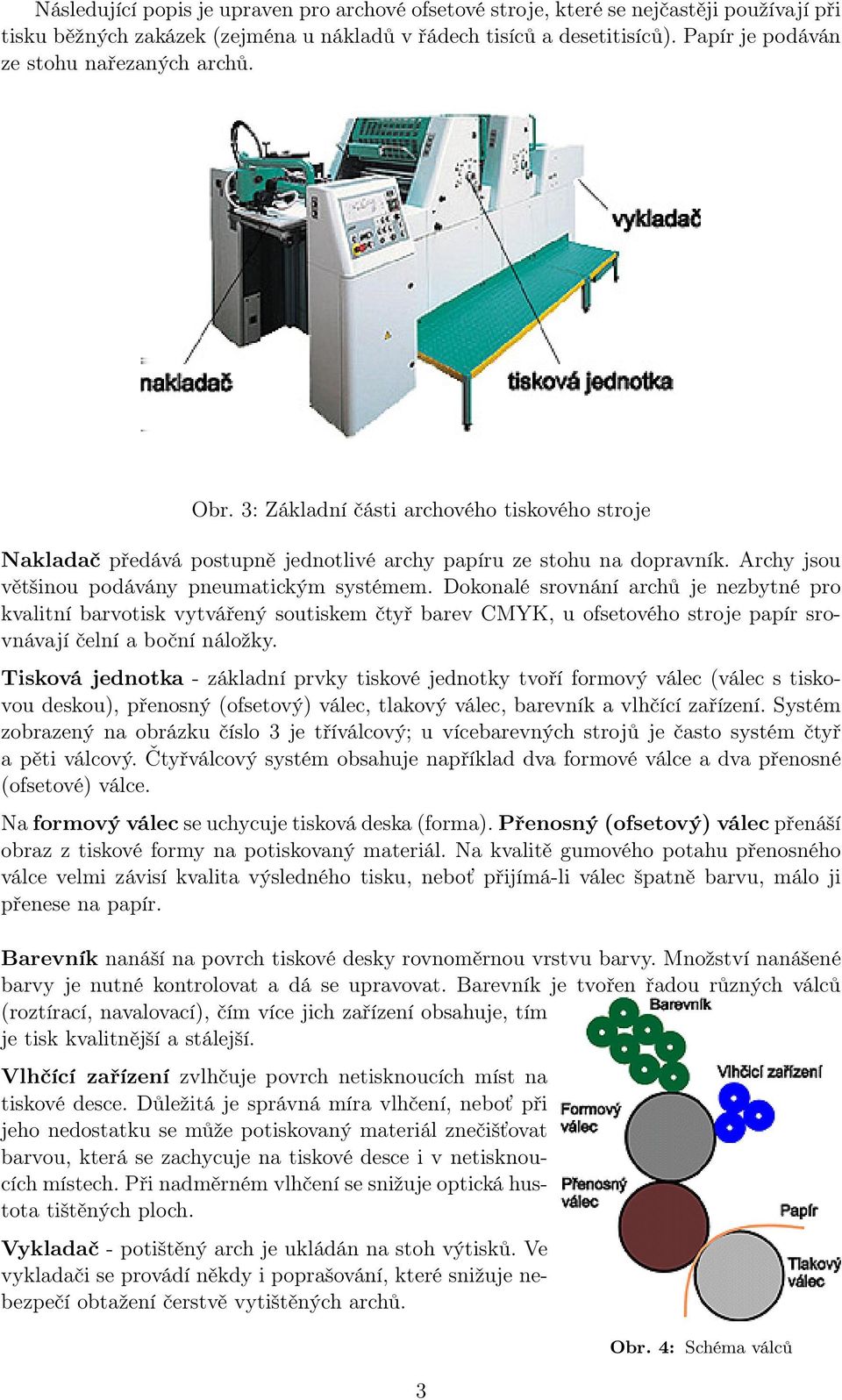 Archy jsou většinou podávány pneumatickým systémem.