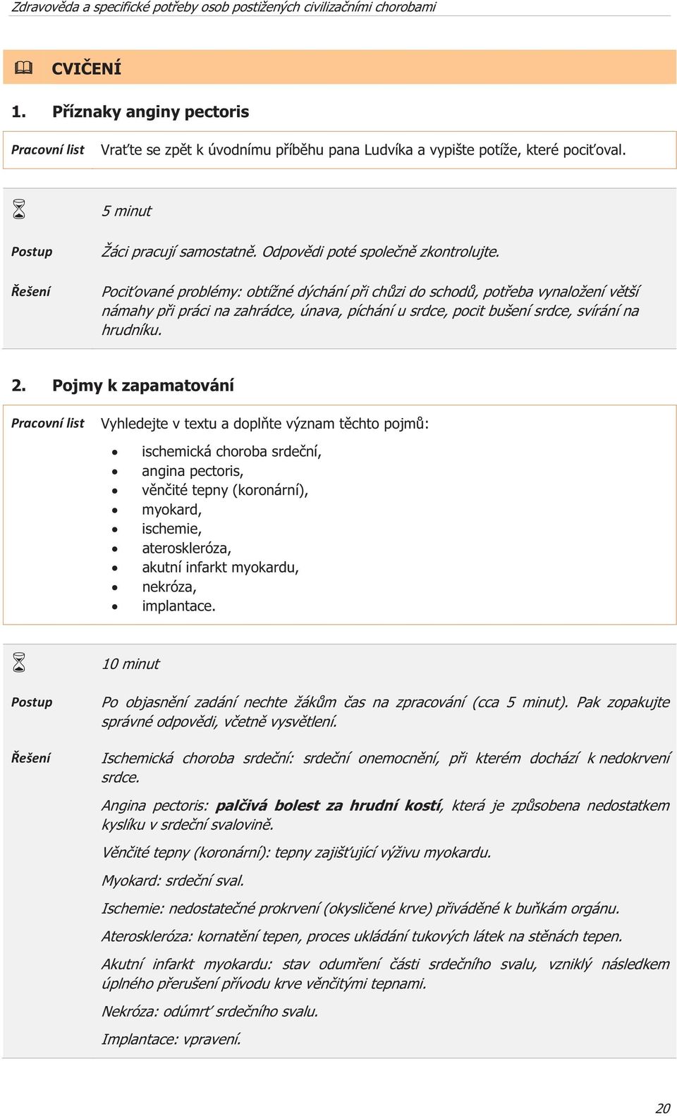 Pociované problémy: obtížné dýchání pi chzi do schod, poteba vynaložení vtší námahy pi práci na zahrádce, únava, píchání u srdce, pocit bušení srdce, svírání na hrudníku. 2.