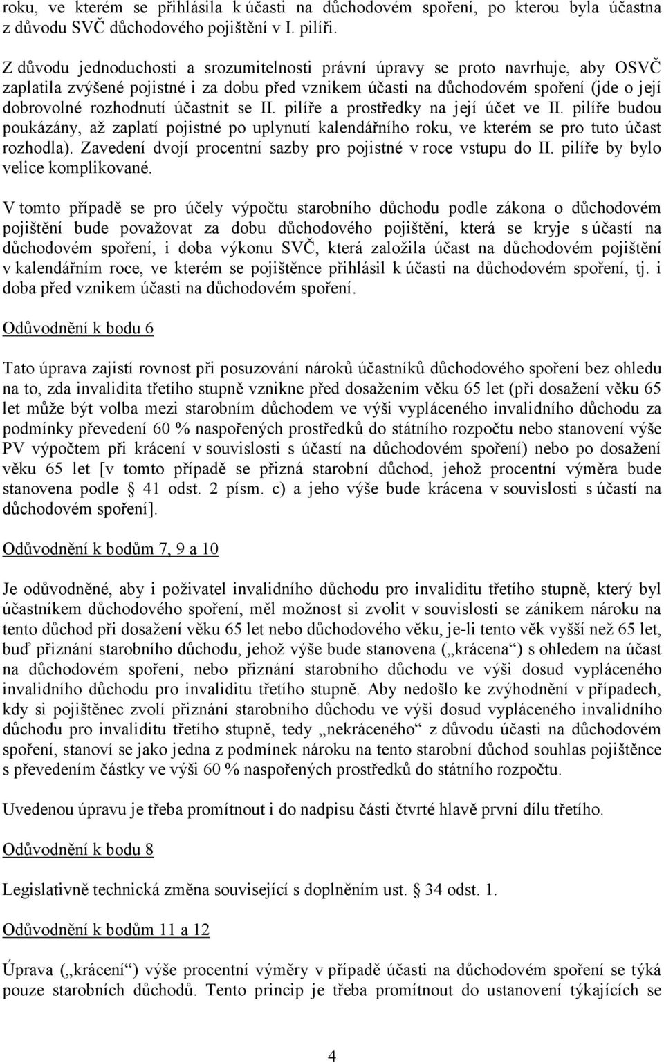 účastnit se II. pilíře a prostředky na její účet ve II. pilíře budou poukázány, až zaplatí pojistné po uplynutí kalendářního roku, ve kterém se pro tuto účast rozhodla).