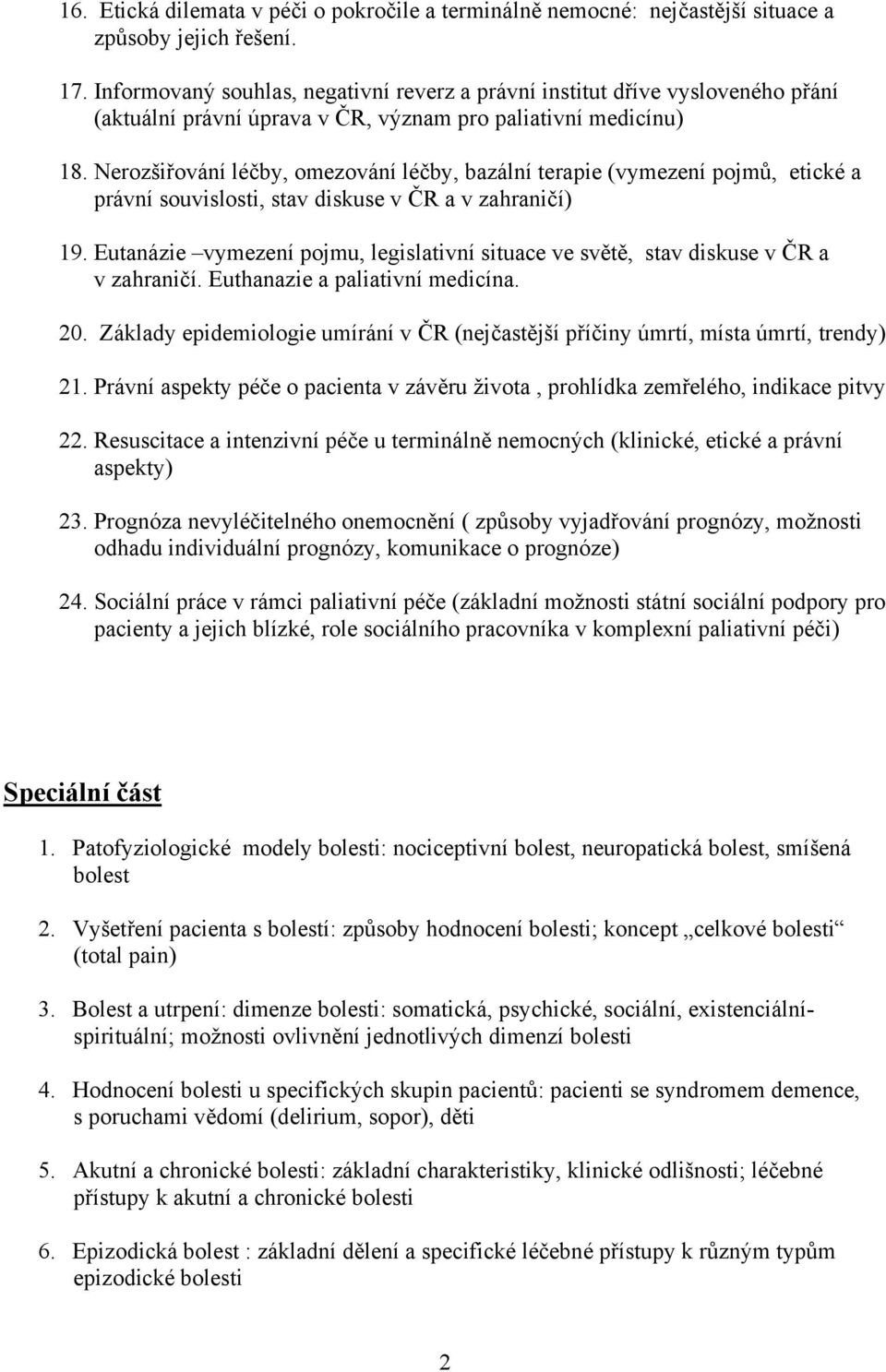 Nerozšiřování, omezování, bazální terapie (vymezení pojmů, etické a právní souvislosti, stav diskuse v ČR a v zahraničí) 19.