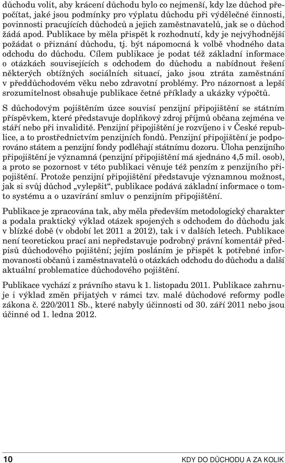 Cílem publikace je podat též základní informace o otázkách souvisejících s odchodem do důchodu a nabídnout řešení některých obtížných sociálních situací, jako jsou ztráta zaměstnání vpředdůchodovém