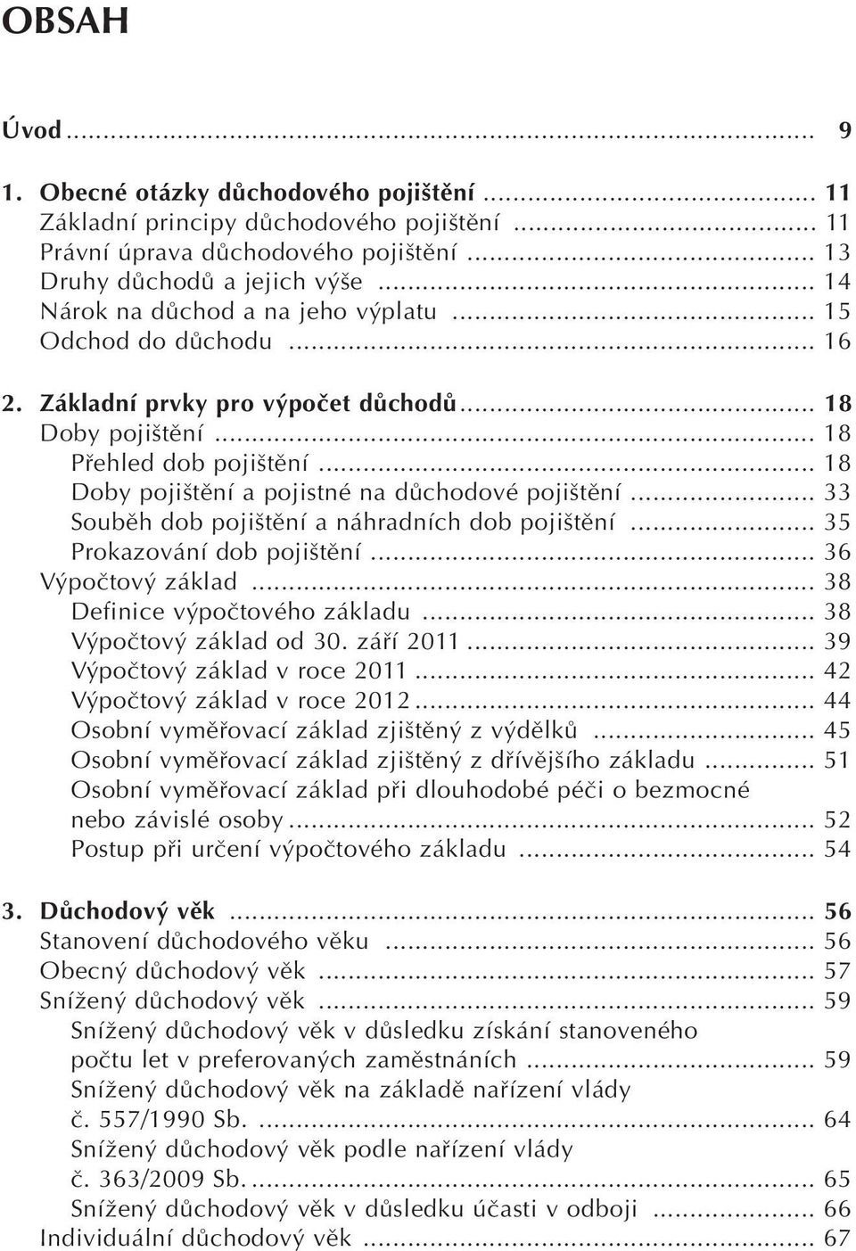 .. 18 Doby poji tûní a pojistné na dûchodové poji tûní... 33 Soubûh dob poji tûní a náhradních dob poji tûní... 35 Prokazování dob poji tûní... 36 V poãtov základ... 38 Definice v poãtového základu.