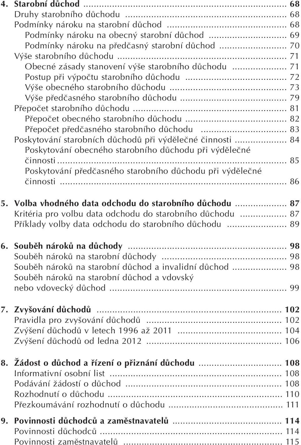 .. 73 V e pfiedãasného starobního dûchodu... 79 Pfiepoãet starobního dûchodu... 81 Pfiepoãet obecného starobního dûchodu... 82 Pfiepoãet pfiedãasného starobního dûchodu.