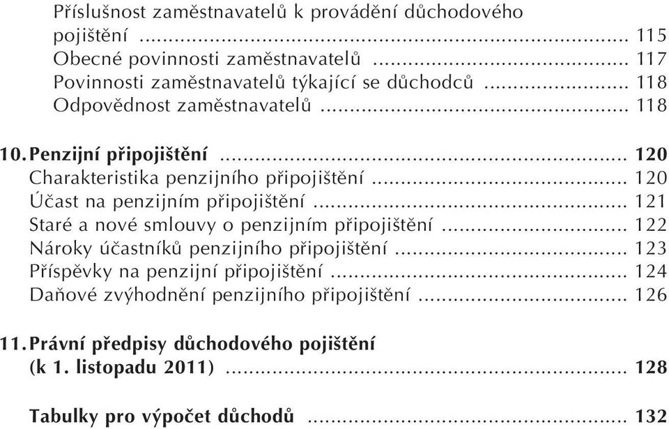 .. 121 Staré a nové smlouvy o penzijním pfiipoji tûní... 122 Nároky úãastníkû penzijního pfiipoji tûní... 123 Pfiíspûvky na penzijní pfiipoji tûní.