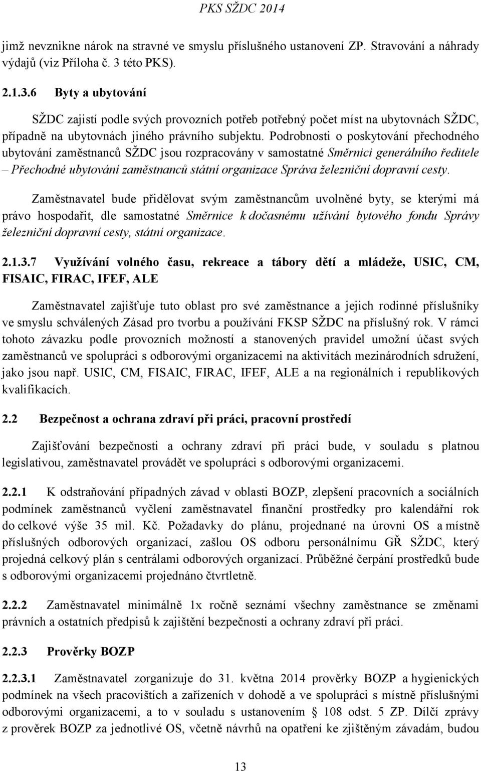 Podrobnosti o poskytování přechodného ubytování zaměstnanců SŽDC jsou rozpracovány v samostatné Směrnici generálního ředitele Přechodné ubytování zaměstnanců státní organizace Správa železniční