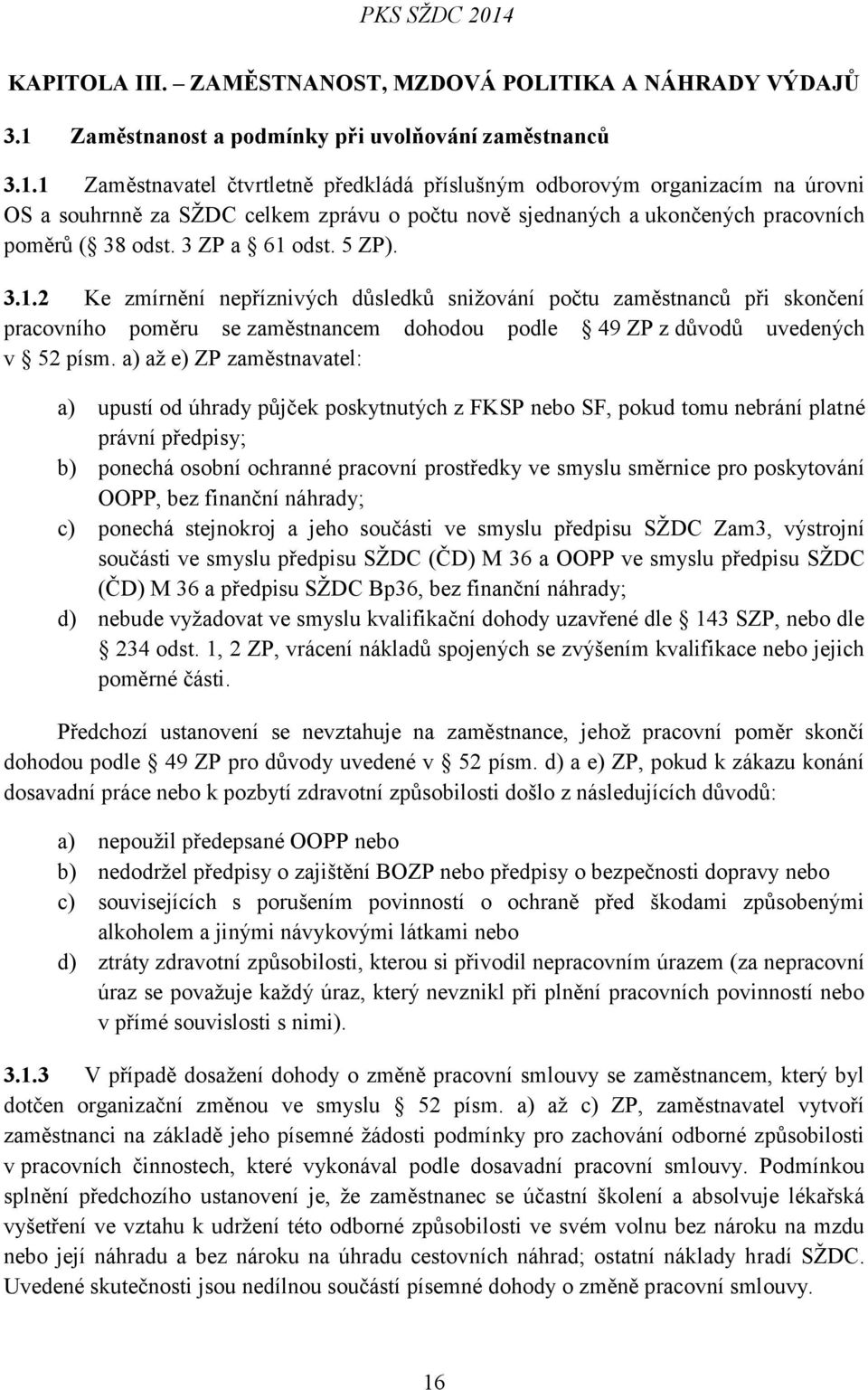 a) až e) ZP zaměstnavatel: a) upustí od úhrady půjček poskytnutých z FKSP nebo SF, pokud tomu nebrání platné právní předpisy; b) ponechá osobní ochranné pracovní prostředky ve smyslu směrnice pro