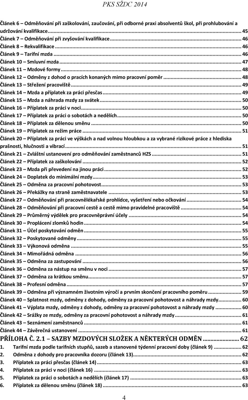 .. 48 Článek 13 Střežení pracoviště... 49 Článek 14 Mzda a příplatek za práci přesčas... 49 Článek 15 Mzda a náhrada mzdy za svátek... 50 Článek 16 Příplatek za práci v noci.