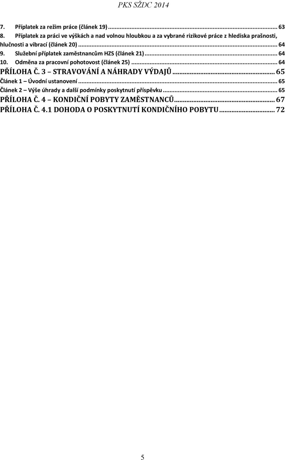 Služební příplatek zaměstnancům HZS (článek 21)... 64 10. Odměna za pracovní pohotovost (článek 25)... 64 PŘÍLOHA Č.