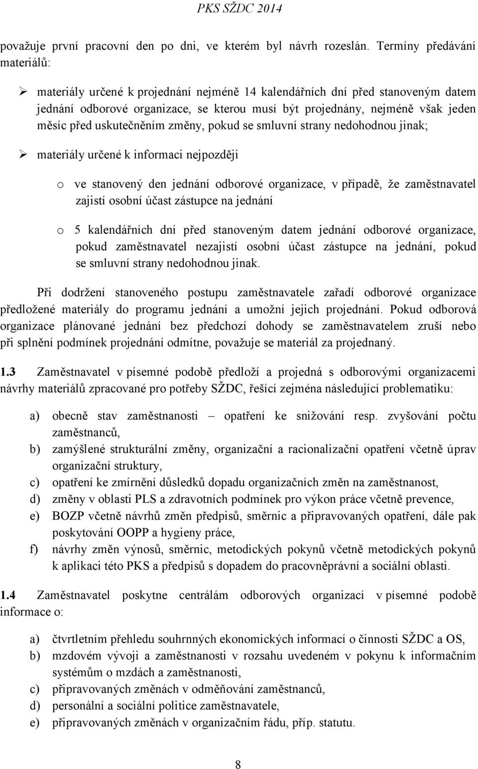 uskutečněním změny, pokud se smluvní strany nedohodnou jinak; materiály určené k informaci nejpozději o ve stanovený den jednání odborové organizace, v případě, že zaměstnavatel zajistí osobní účast