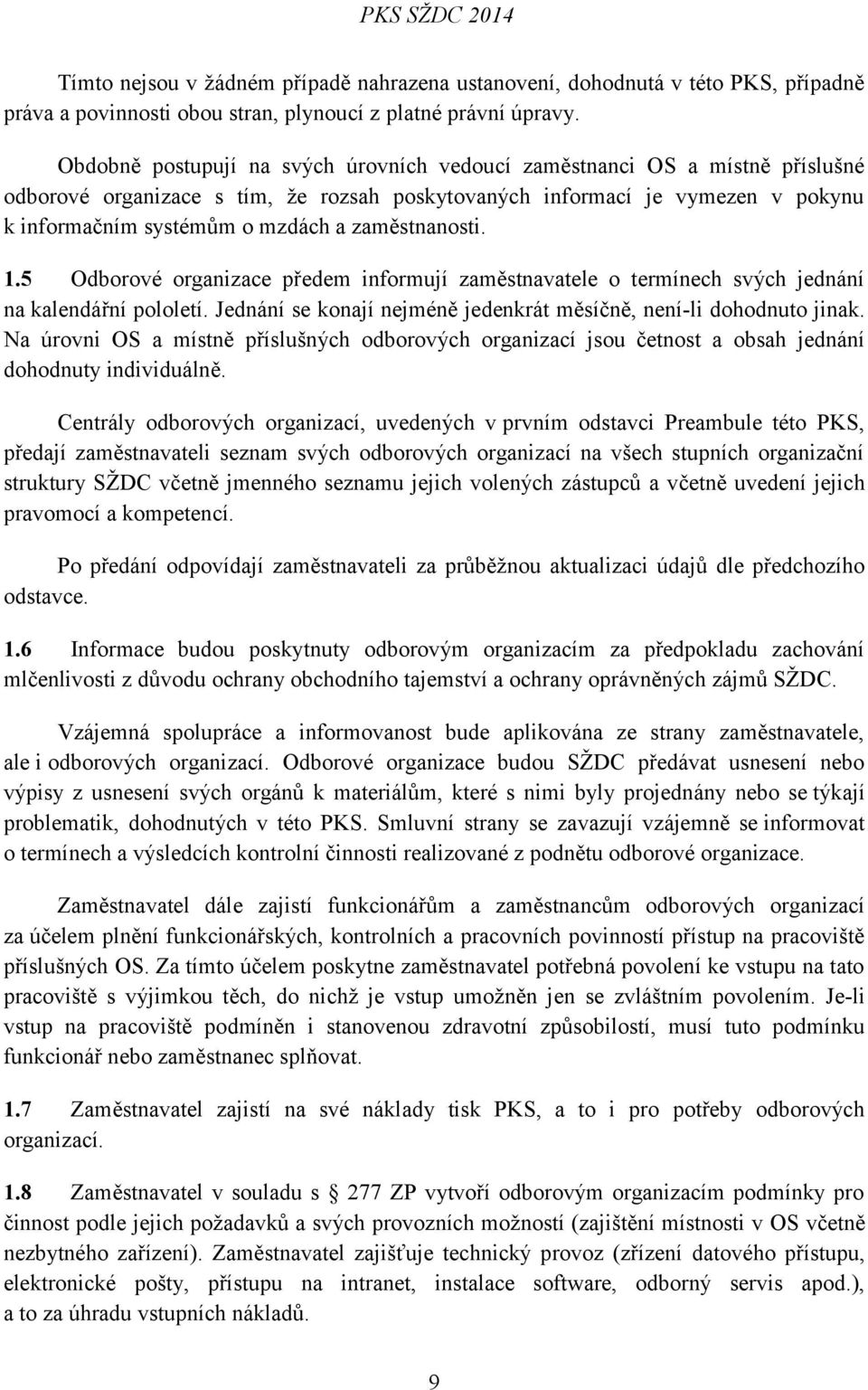 zaměstnanosti. 1.5 Odborové organizace předem informují zaměstnavatele o termínech svých jednání na kalendářní pololetí. Jednání se konají nejméně jedenkrát měsíčně, není-li dohodnuto jinak.