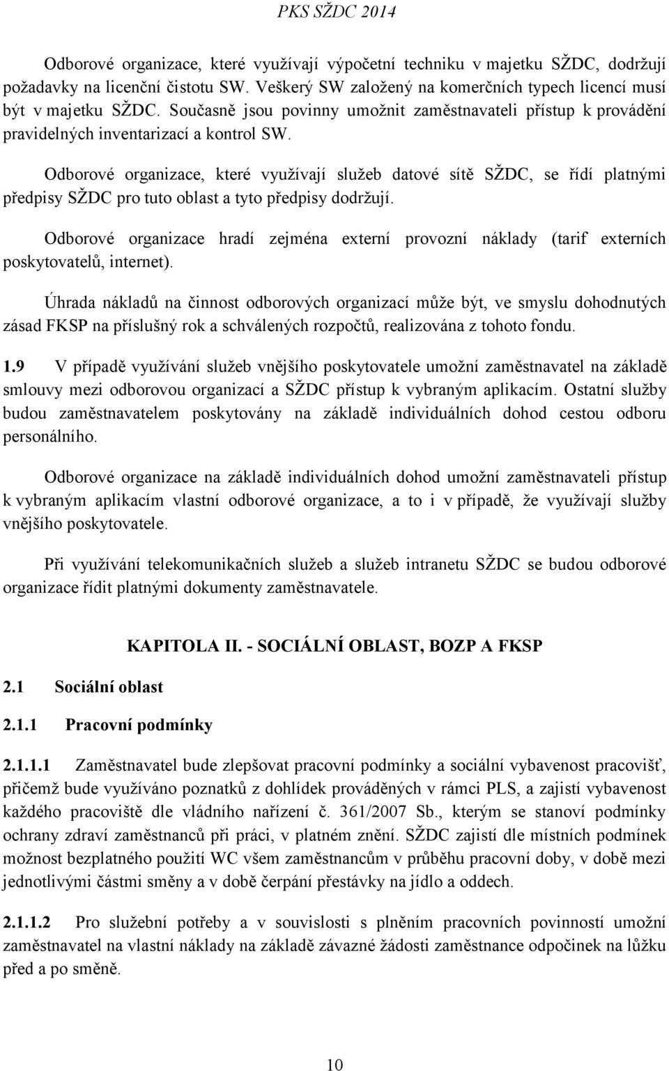 Odborové organizace, které využívají služeb datové sítě SŽDC, se řídí platnými předpisy SŽDC pro tuto oblast a tyto předpisy dodržují.